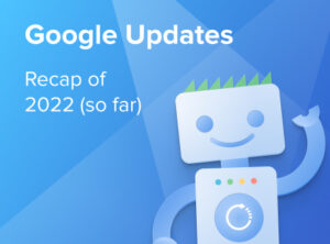 Recap of google updates in 2022 so far