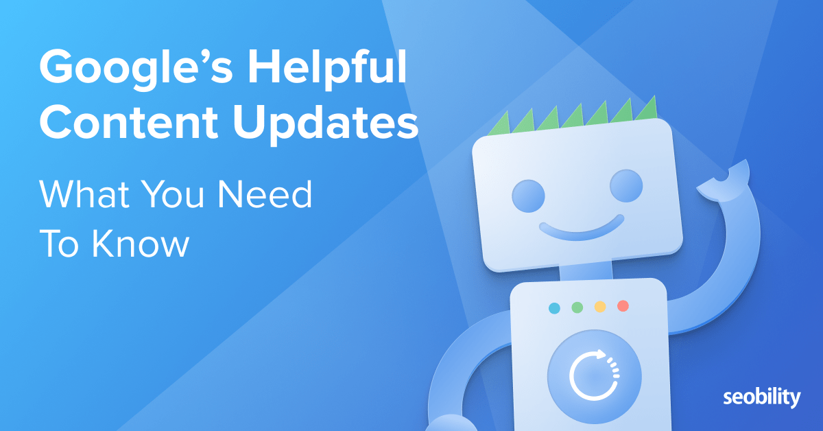 Google’s Helpful Content Updates: What You Need To Know